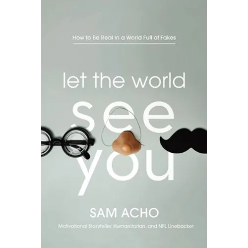 Let the World See You: How to Be Real in a World Full of Fakes