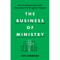 The Business of Ministry: How to Maximize God's Resources for Kingdom Impact
