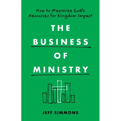 The Business of Ministry: How to Maximize God's Resources for Kingdom Impact