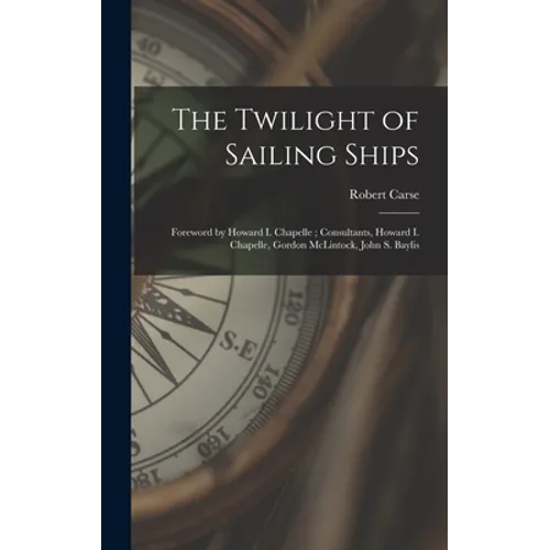 The Twilight of Sailing Ships; Foreword by Howard I. Chapelle; Consultants, Howard I. Chapelle, Gordon McLintock, John S. Baylis