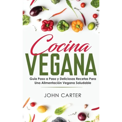 Cocina Vegana: Guía Paso a Paso y Deliciosas Recetas Para Una Alimentación Vegana Saludable (Vegan Cooking Spanish Version)