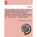 The New British Channel Pilot, Containing Sailing Directions from London to St. David's Head, Including the Bristol Channel, and from Calais to Brest;