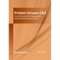 Protein Kinase Ck2: From Structure to Regulation (Biochemistry Essentials)