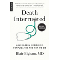 Death Interrupted: How Modern Medicine Is Complicating the Way We Die