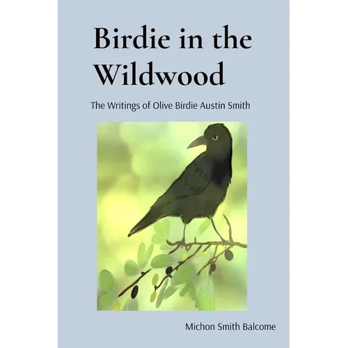 Birdie in the Wildwood: The Story of Olive Birdie Austin Smith