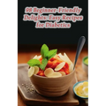98 Beginner-Friendly Delights: Easy Recipes for Diabetics