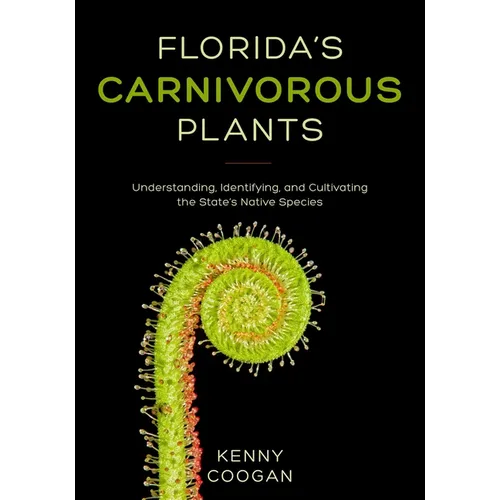 Florida's Carnivorous Plants: Understanding, Identifying, and Cultivating the State's Native Species