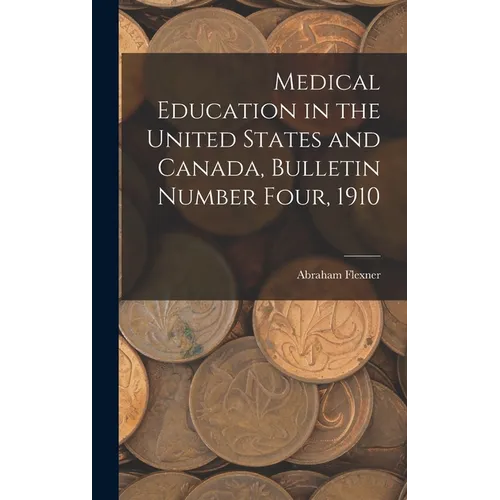 Medical Education in the United States and Canada, Bulletin Number Four, 1910