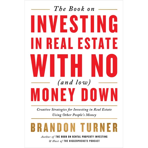 The Book on Investing in Real Estate with No (and Low) Money Down: Creative Strategies for Investing in Real Estate Using Other People's Money