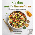 Cocina Antiinflamatoria: Màs de 100 Recetas Para Sanar / Anti-Inflammatory Cooking: More Than 100 Recipes for Healing