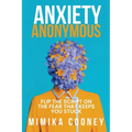 Anxiety Anonymous: Flipping The Script On The Fear That Keeps You Stuck