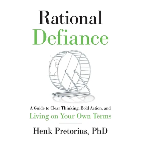Rational Defiance: A Guide to Clear Thinking, Bold Action, and Living on Your Own Terms