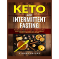 Keto and Intermittent Fasting: Your Essential Guide for a Low-Carb Diet for Perfect Mind-Body Balance, Weight Loss, With Ketogenic Recipes to Maximize