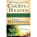 Receiving Healing from the Courts of Heaven: Removing Hindrances that Delay or Deny Healing