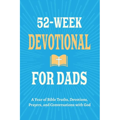 52-Week Devotional for Dads - A Year of Bible Truths, Devotions, Prayers, and Conversations with God: Christian Gifts for Dads - Perfect for New Dad G