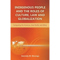 Indigenous People and the Roles of Culture, Law and Globalization: Comparing the Americas, Asia-Pacific, and Africa