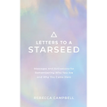 Letters to a Starseed: Messages and Activations for Remembering Who You Are and Why You Came Here