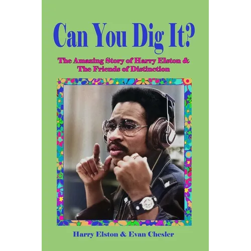 Can You Dig It?: The Amazing Life of Harry Elston and the Friends of Distinction