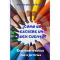 ¿Cómo se escribe un buen cuento?: Escritura creativa con ejercicios. Guía para lectores inquietos