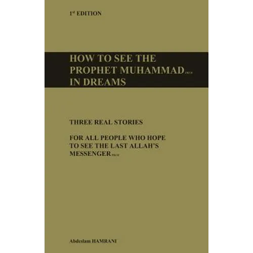How to see the prophet Muhammad pbuh in dreams: Three real stories for all people who hope to see the last Allah's Messenger pbuh
