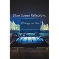 Silver Screen Reflections: Writings on Film