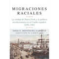 Migraciones Raciales: La Ciudad de Nueva York Y La Política Revolucionaria En El Caribe Hispánico