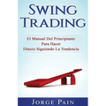 Swing Trading: El Manual Del Principiante Para Hacer Dinero Siguiendo La Tendencia