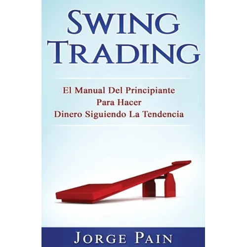 Swing Trading: El Manual Del Principiante Para Hacer Dinero Siguiendo La Tendencia