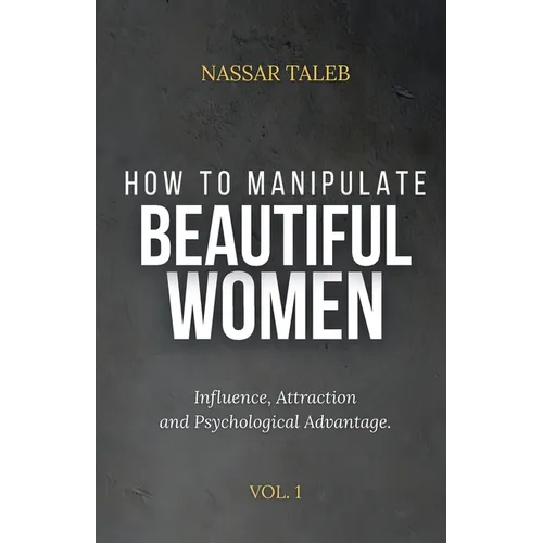How to manipulate beautiful women: Influence, Attraction and Psychological Advantage.