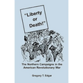 Liberty or Death! The Northern Campaigns in the American Revolutionary War