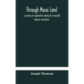 Through Masai Land: A Journey Of Exploration Among The Snowclad Volcanic Mountains And Strange Tribes Of Eastern Equatorial Africa. Being The Narrativ