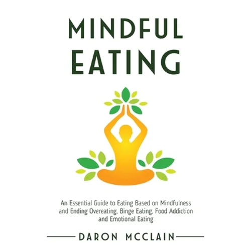 Mindful Eating: An Essential Guide to Eating Based on Mindfulness and Ending Overeating, Binge Eating, Food Addiction and Emotional Eating