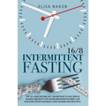 Intermittent Fasting 16/8: The 101 Guide Fasting Diet 16/8 Method to Lose Over 50 Pounds and Keep It off Eating Whatever You Want. Live Healthier