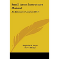Small Arms Instructors Manual: An Intensive Course (1917)