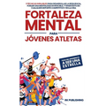 Fortaleza Mental para Jóvenes Atletas: Pasa del ANONIMATO a ser una ESTRELLA; 9 técnicas infalibles para desarrollar la resiliencia, forjar una mental