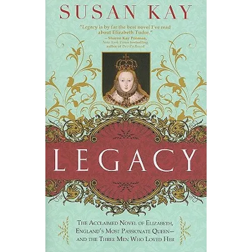 Legacy: The Acclaimed Novel of Elizabeth, England's Most Passionate Queen -- And the Three Men Who Loved Her