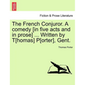 The French Conjuror. a Comedy [In Five Acts and in Prose] ... Written by T[homas] P[orter], Gent.
