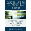 Caring for a Loved One with Alzheimer's or Other Dementia: Everything I Wish I Had Known