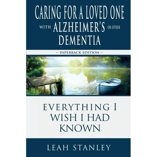Caring for a Loved One with Alzheimer's or Other Dementia: Everything I Wish I Had Known