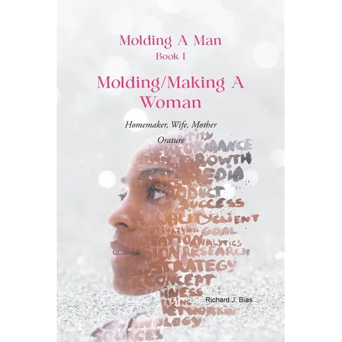Molding A Man, Book I: Molding/Making A Woman: Homemaker, Wife, Mother-Orature