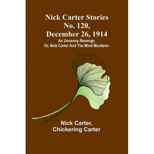 Nick Carter Stories No. 120, December 26, 1914: An uncanny revenge; or, Nick Carter and the mind murderer.