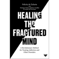 Healing the Fractured Mind: A Revolutionary Method for Treating Addiction and Other Disorders