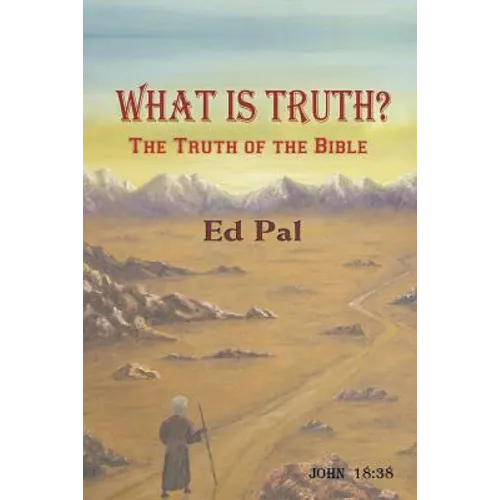 What Is Truth?: The Truth of the Bible