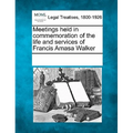 Meetings Held in Commemoration of the Life and Services of Francis Amasa Walker