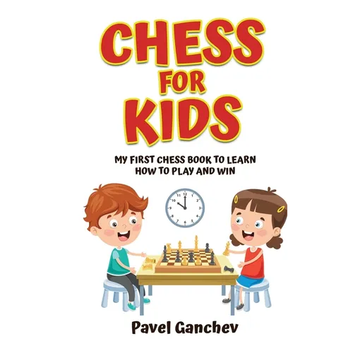 Chess for Kids: My First Chess Book to Learn How to Play and Win: 101 Chess Guide for Beginners: Rules and Strategies