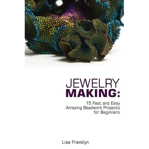 Jewelry Making: 15 Fast and Easy Amazing Beadwork Projects for Beginners: (Jewelry Making And Beading, Handmade Jewelry, DIY Jewelry Making)