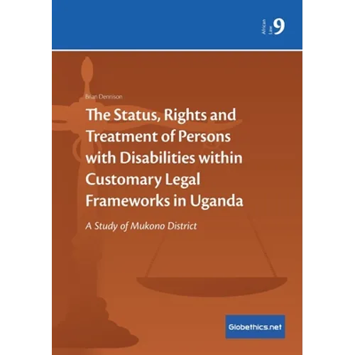 The Status, Rights and Treatment of Persons with Disabilities within Customary Legal Frameworks in Uganda: A Study of Mukono District