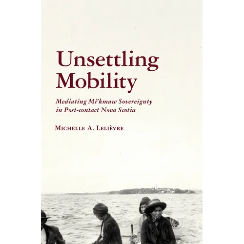 Unsettling Mobility: Mediating Mi'kmaw Sovereignty in Post-Contact Nova Scotia