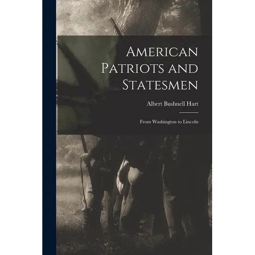 American Patriots and Statesmen: From Washington to Lincoln