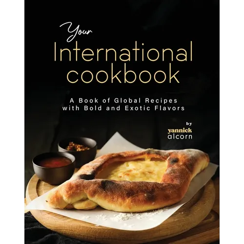 Your International Cookbook: A Book of Global Recipes with Bold and Exotic Flavors